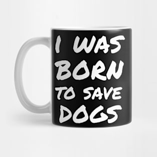 I was born to save dogs Mug